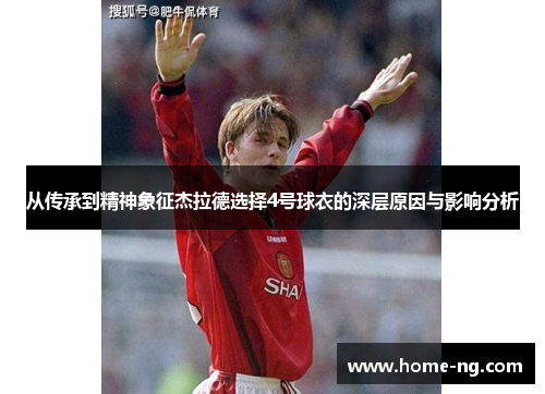 从传承到精神象征杰拉德选择4号球衣的深层原因与影响分析
