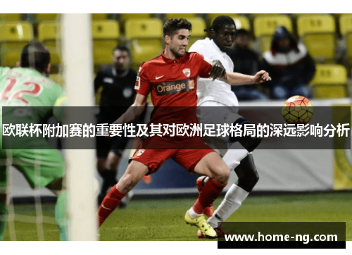 欧联杯附加赛的重要性及其对欧洲足球格局的深远影响分析
